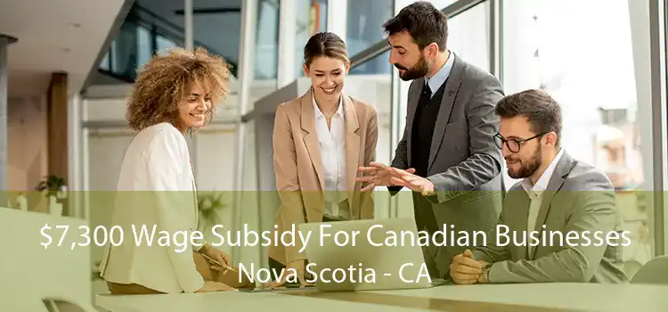 $7,300 Wage Subsidy For Canadian Businesses Nova Scotia - CA